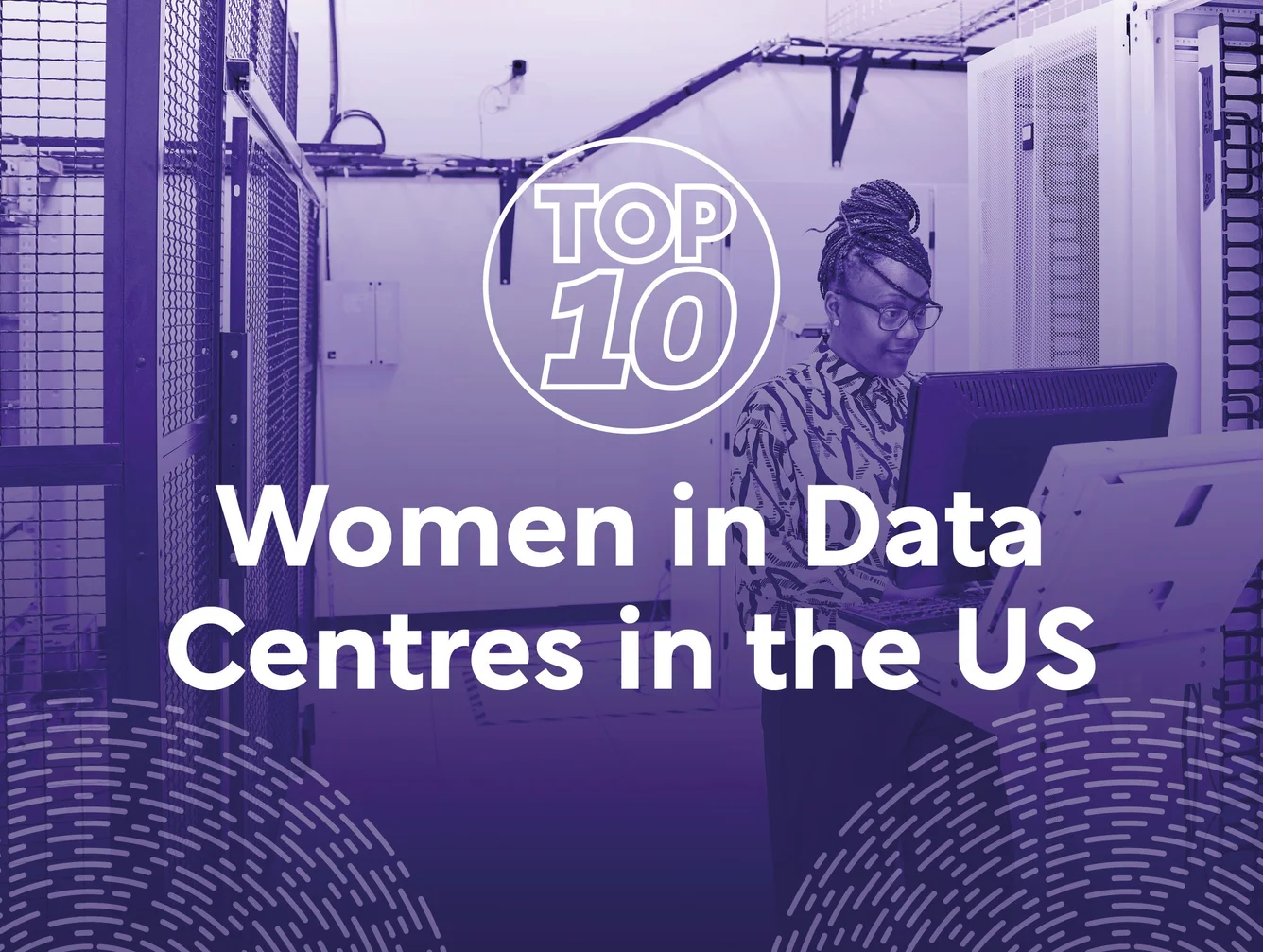 The image displays a person working in a data center, with text highlighting "Top 10 Women in Data Centres in the US". It has a purple tint overlay.